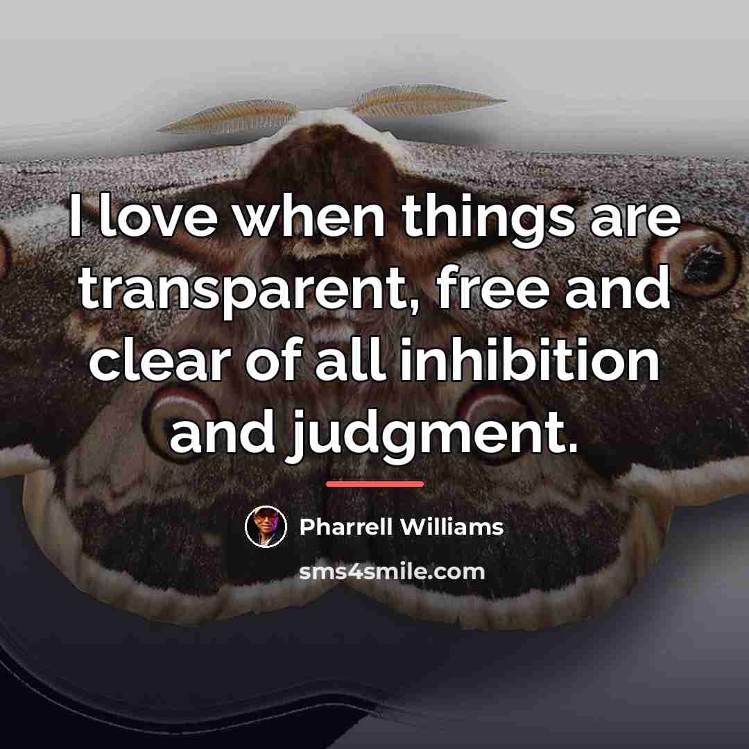 “I love when things are transparent, free and clear of…” quote by Pharrell Williams