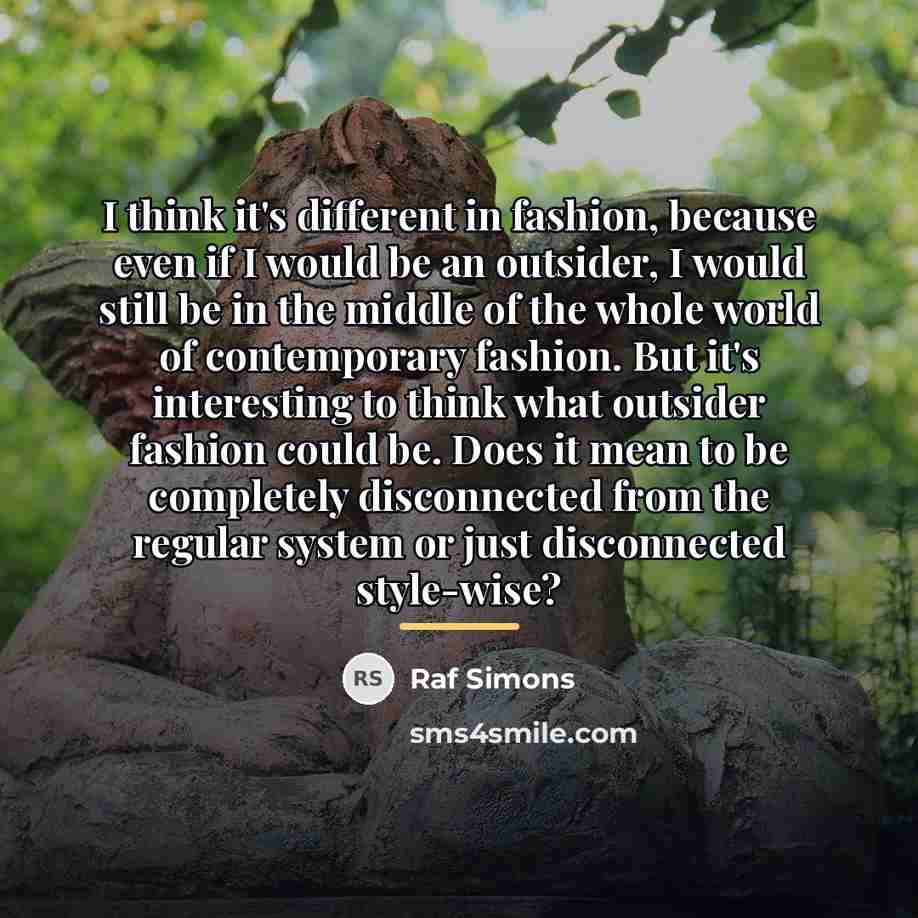 “I think it's different in fashion, because even if I…” quote by Raf Simons