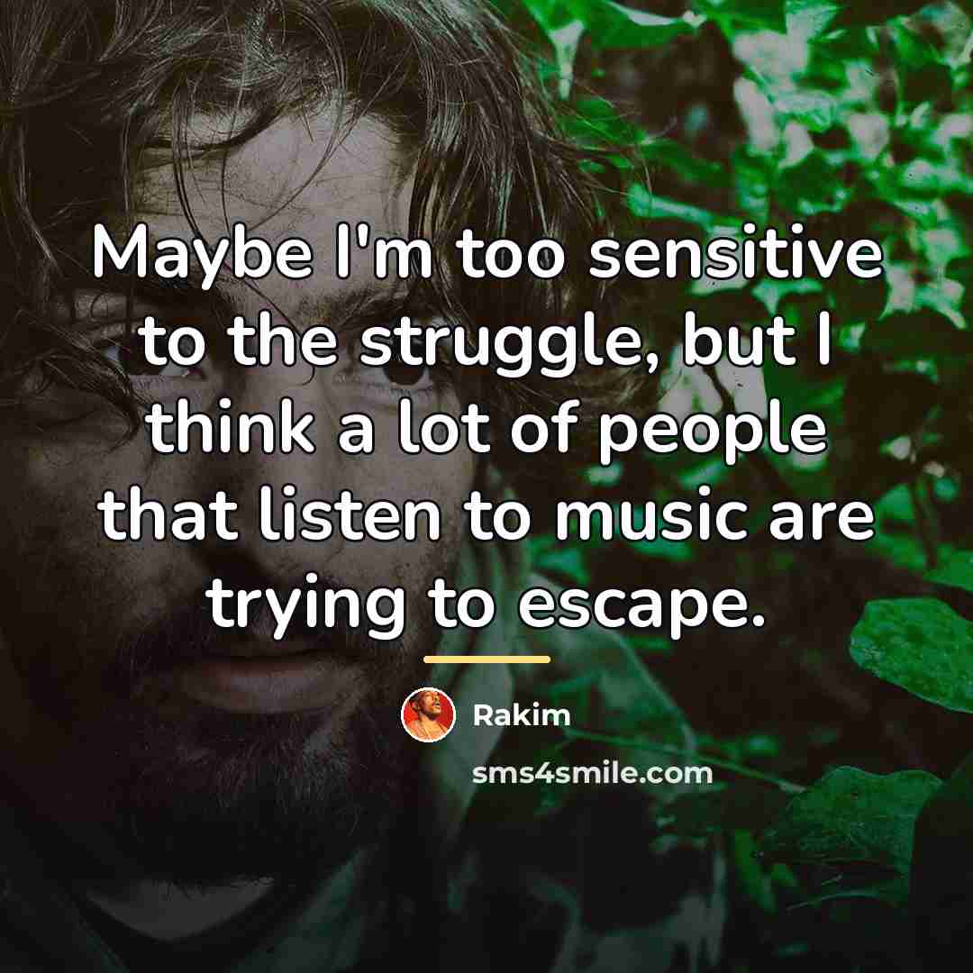 “Maybe I'm too sensitive to the struggle, but I think…” quote by Rakim