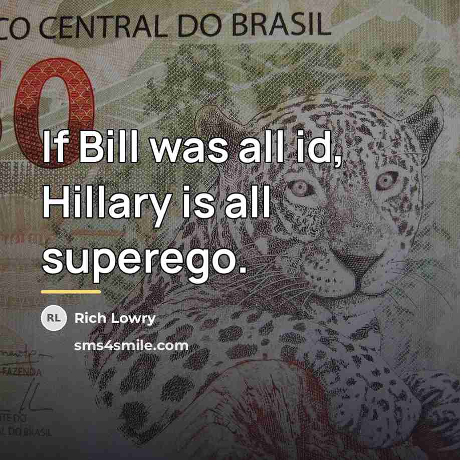 “If Bill was all id, Hillary is all superego.…” quote by Rich Lowry