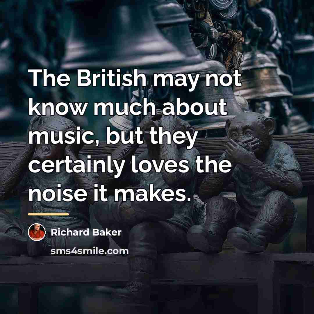 “The British may not know much about music, but they…” quote by Richard Baker
