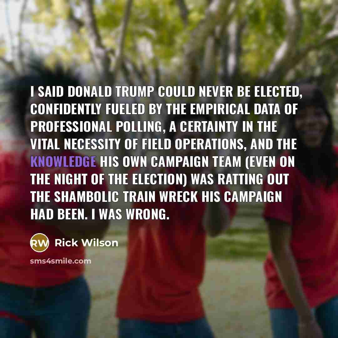 “I said Donald Trump could never be elected, confidently fueled…” quote by Rick Wilson