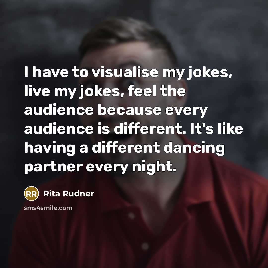 “I have to visualise my jokes, live my jokes, feel…” quote by Rita Rudner