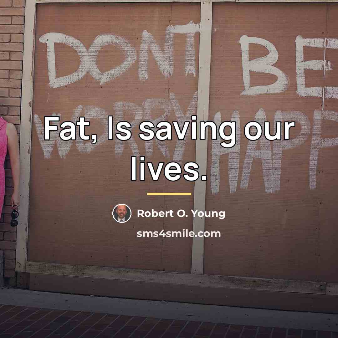 “Fat, Is saving our lives.…” quote by Robert O. Young
