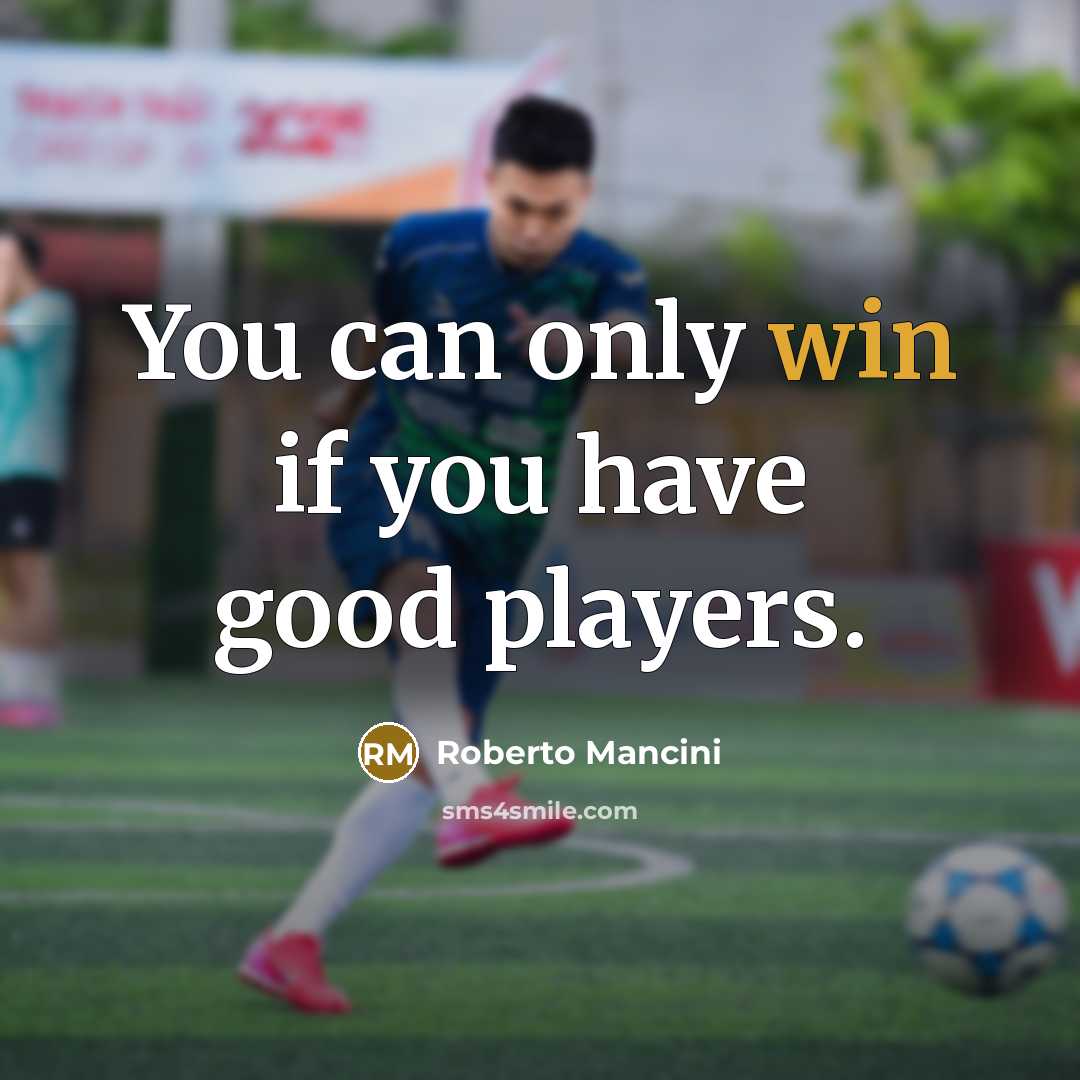 “You can only win if you have good players.…” quote by Roberto Mancini