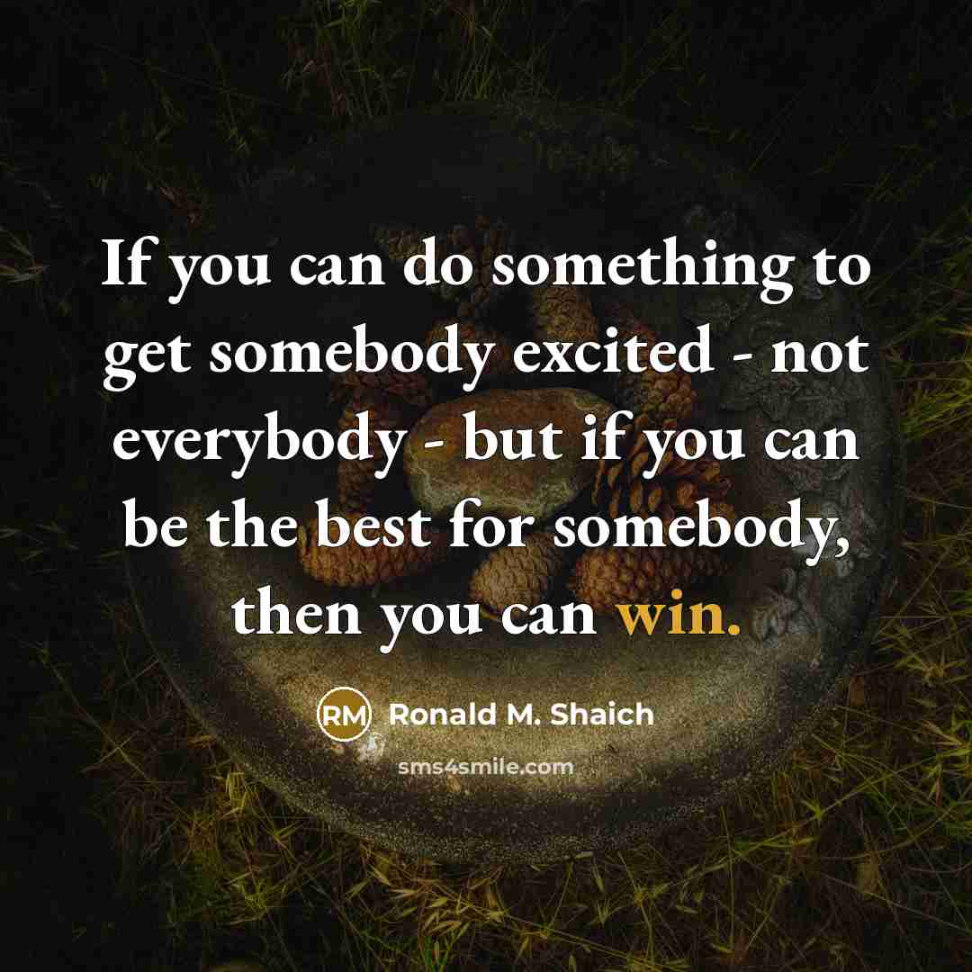 “If you can do something to get somebody excited -…” quote by Ronald M. Shaich