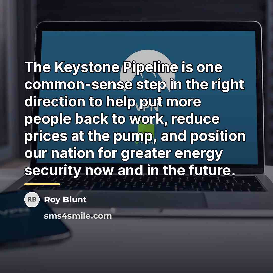 “The Keystone Pipeline is one common-sense step in the right…” quote by Roy Blunt