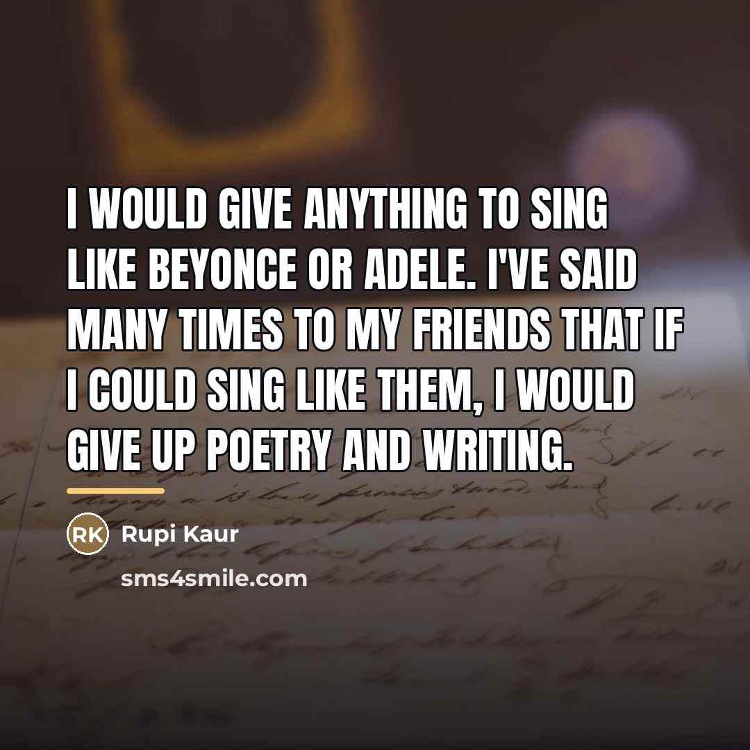 “I would give anything to sing like Beyonce or Adele.…” quote by Rupi Kaur