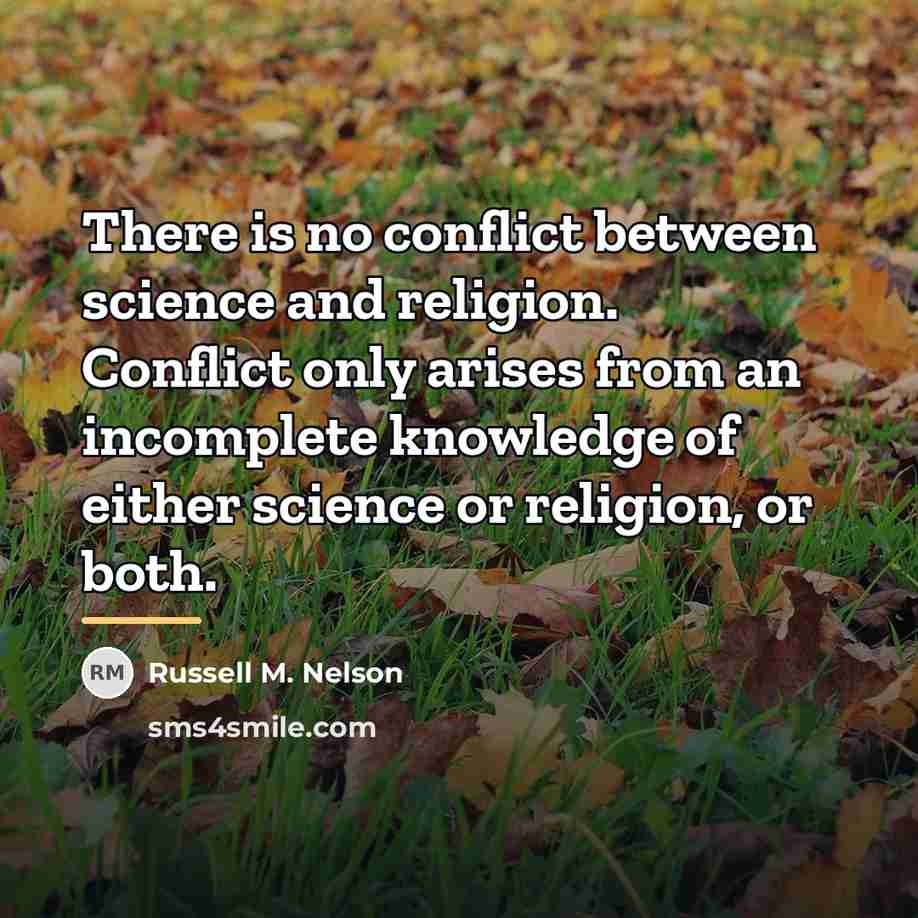 “There is no conflict between science and religion. Conflict only…” quote by Russell M. Nelson