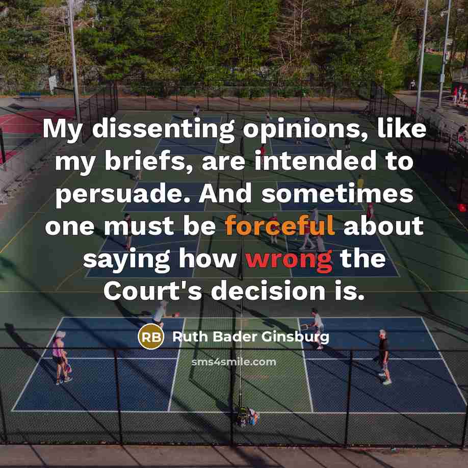 “My dissenting opinions, like my briefs, are intended to persuade. And sometimes one must be forceful about saying how wrong the Court's decision is.” quote by Ruth Bader Ginsburg