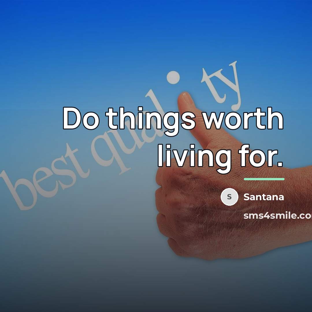 “Do things worth living for.…” quote by Santana