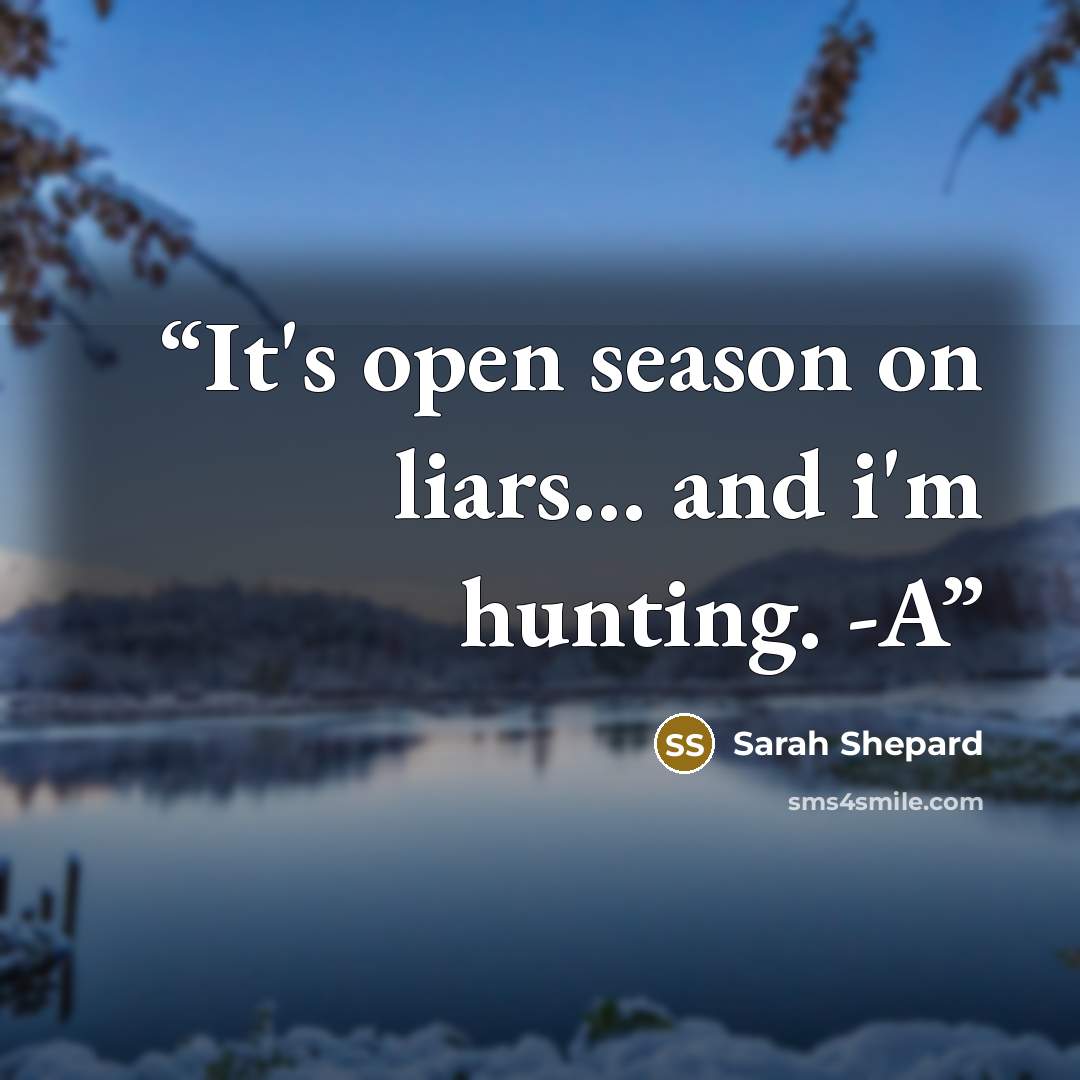“It's open season on liars… and i'm hunting. -A” quote by Sarah Shepard