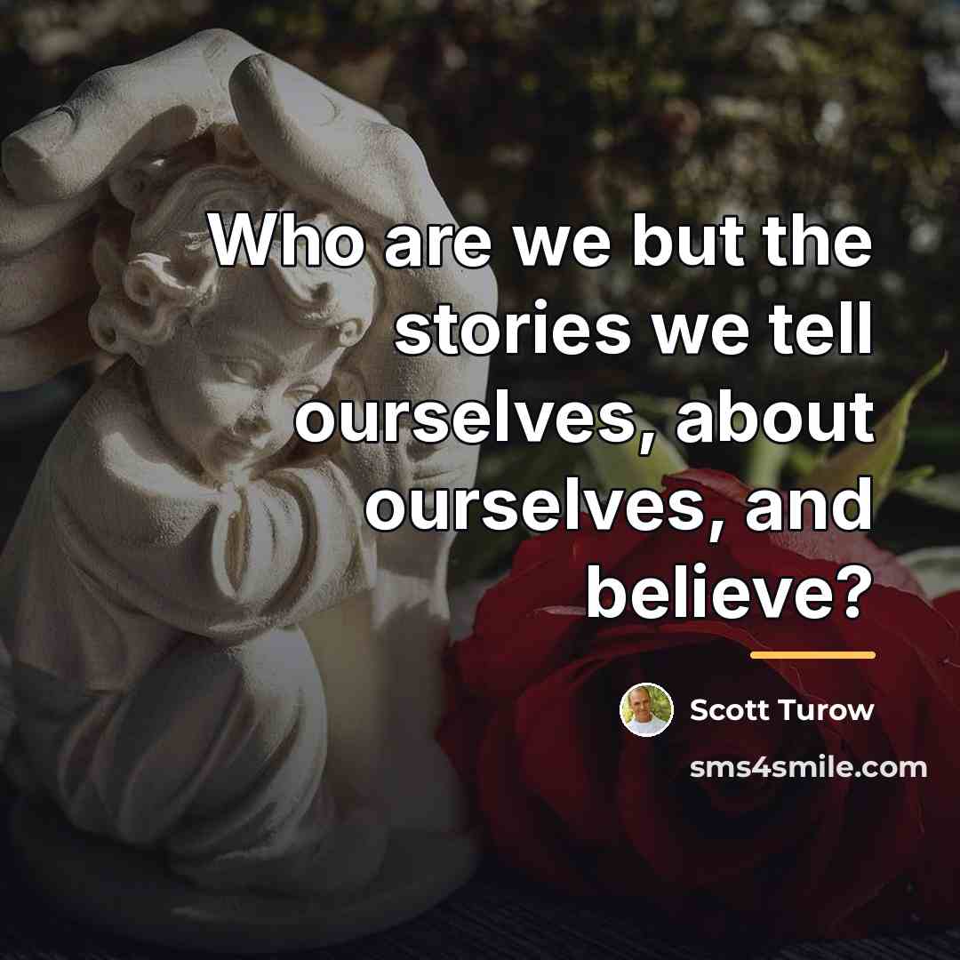 “Who are we but the stories we tell ourselves, about…” quote by Scott Turow
