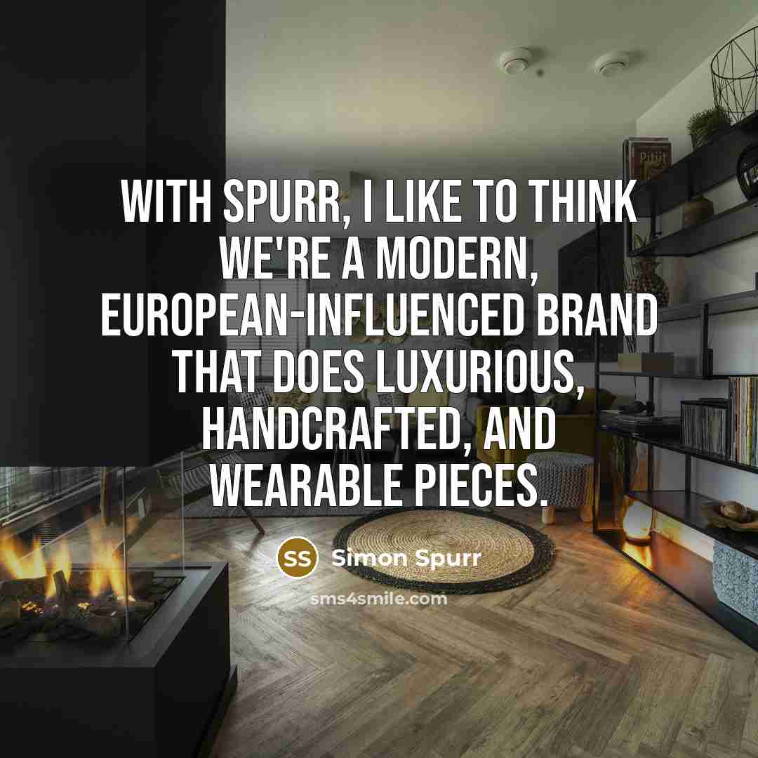 “With Spurr, I like to think we're a modern, European-influenced…” quote by Simon Spurr