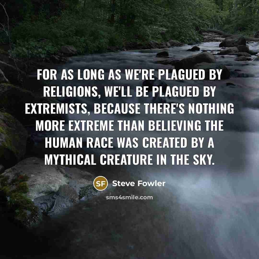 “For as long as we're plagued by religions, we'll be…” quote by Steve Fowler