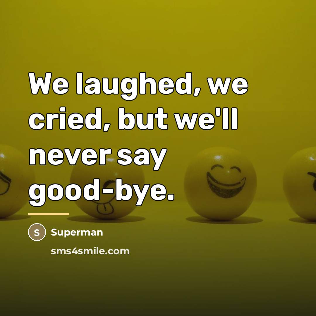 “We laughed, we cried, but we'll never say good-bye.…” quote by Superman