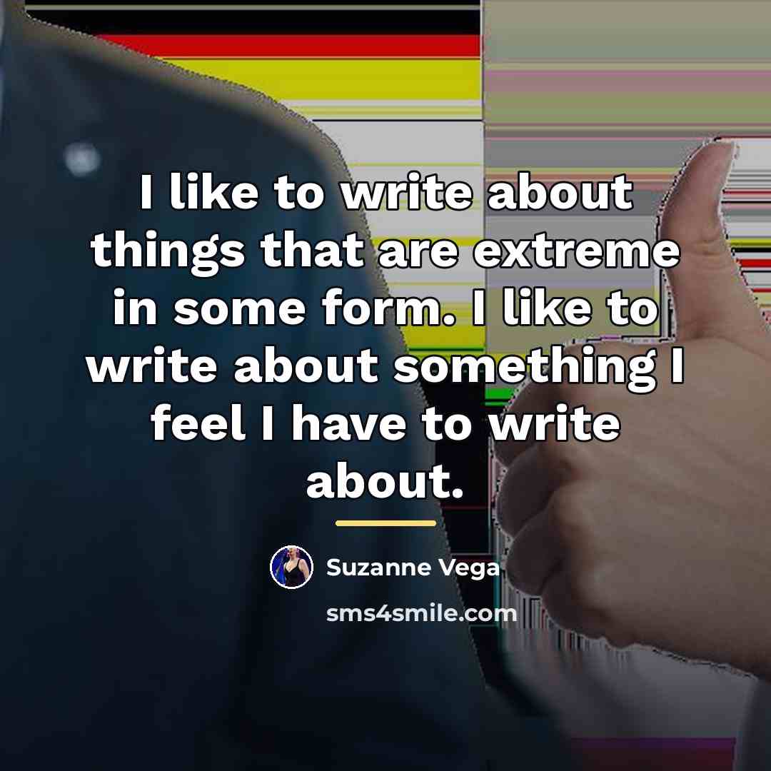 “I like to write about things that are extreme in…” quote by Suzanne Vega