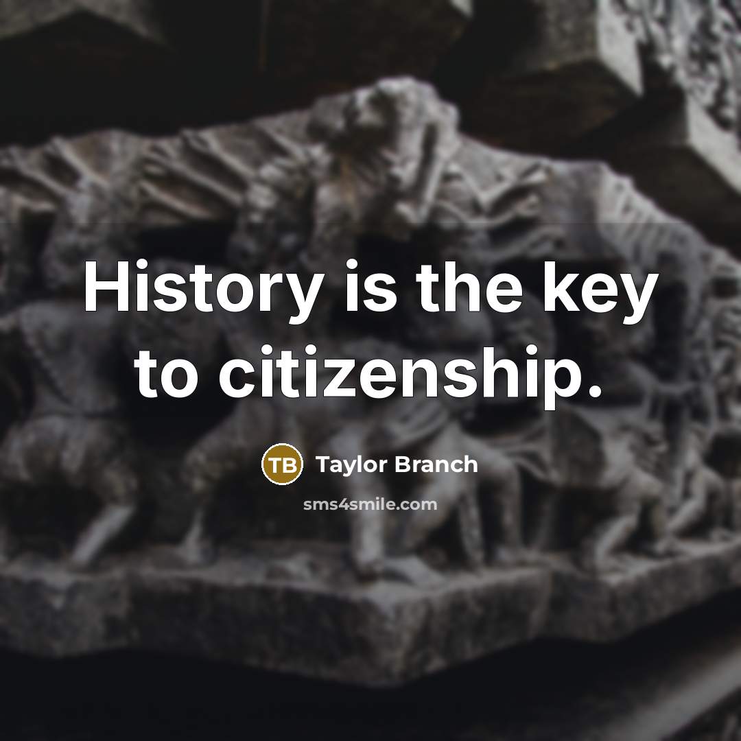 “History is the key to citizenship.…” quote by Taylor Branch