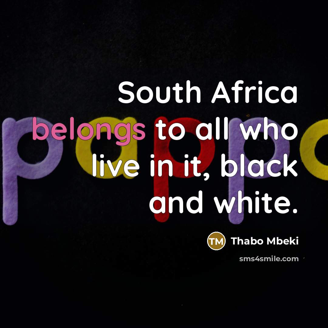 “South Africa belongs to all who live in it, black and white.” quote by Thabo Mbeki