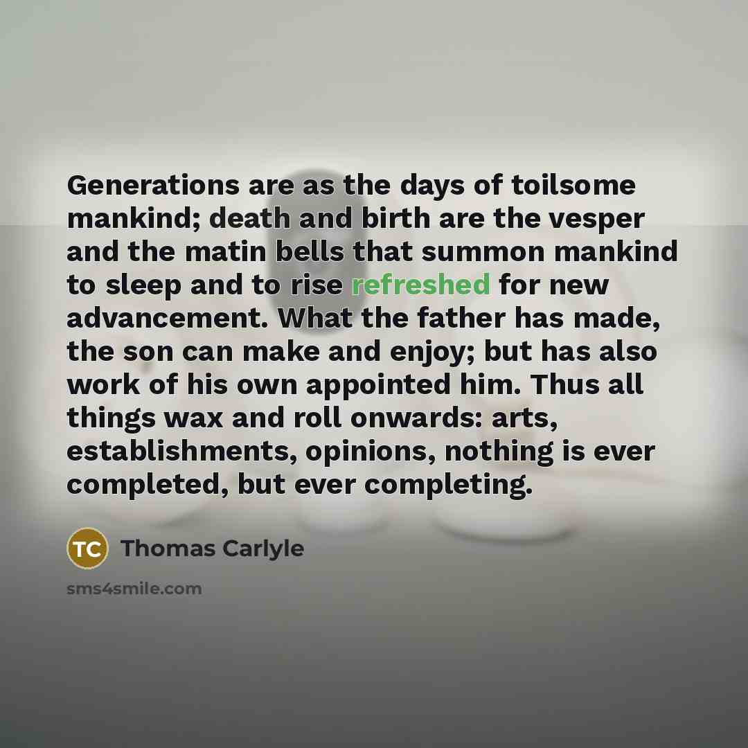 “Generations are as the days of toilsome mankind; death and…” quote by Thomas Carlyle