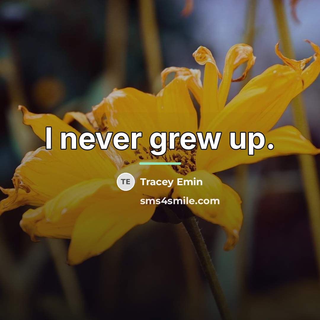 “I never grew up.…” quote by Tracey Emin