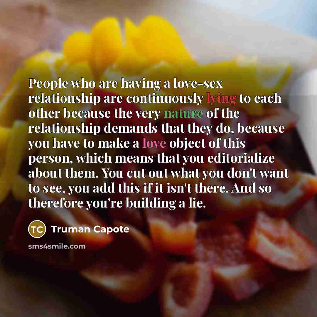 “People who are having a love-sex relationship are continuously lying…” quote by Truman Capote