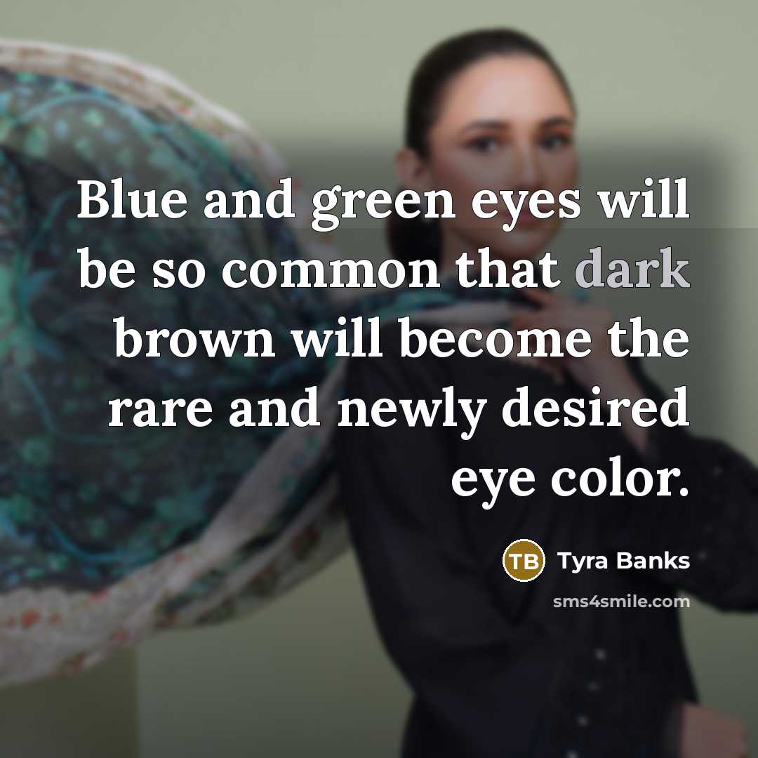“Blue and green eyes will be so common that dark…” quote by Tyra Banks