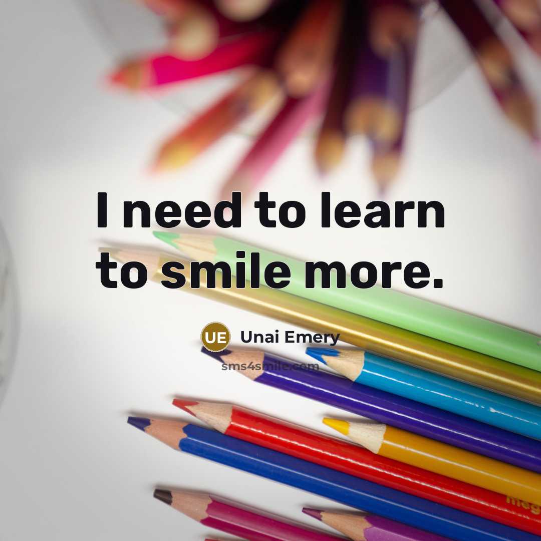 “I need to learn to smile more.…” quote by Unai Emery