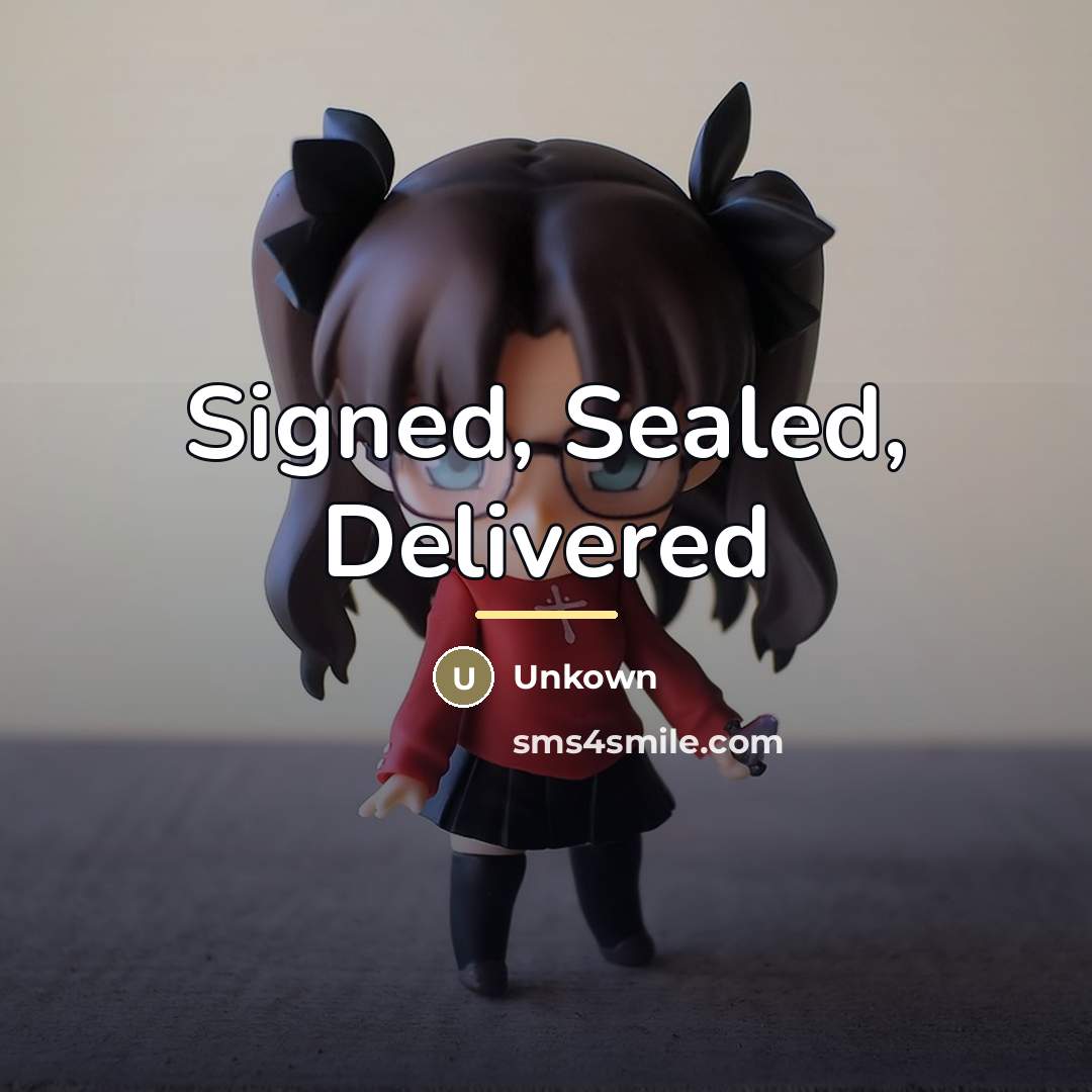 “Signed, Sealed, Delivered…” quote by Unkown