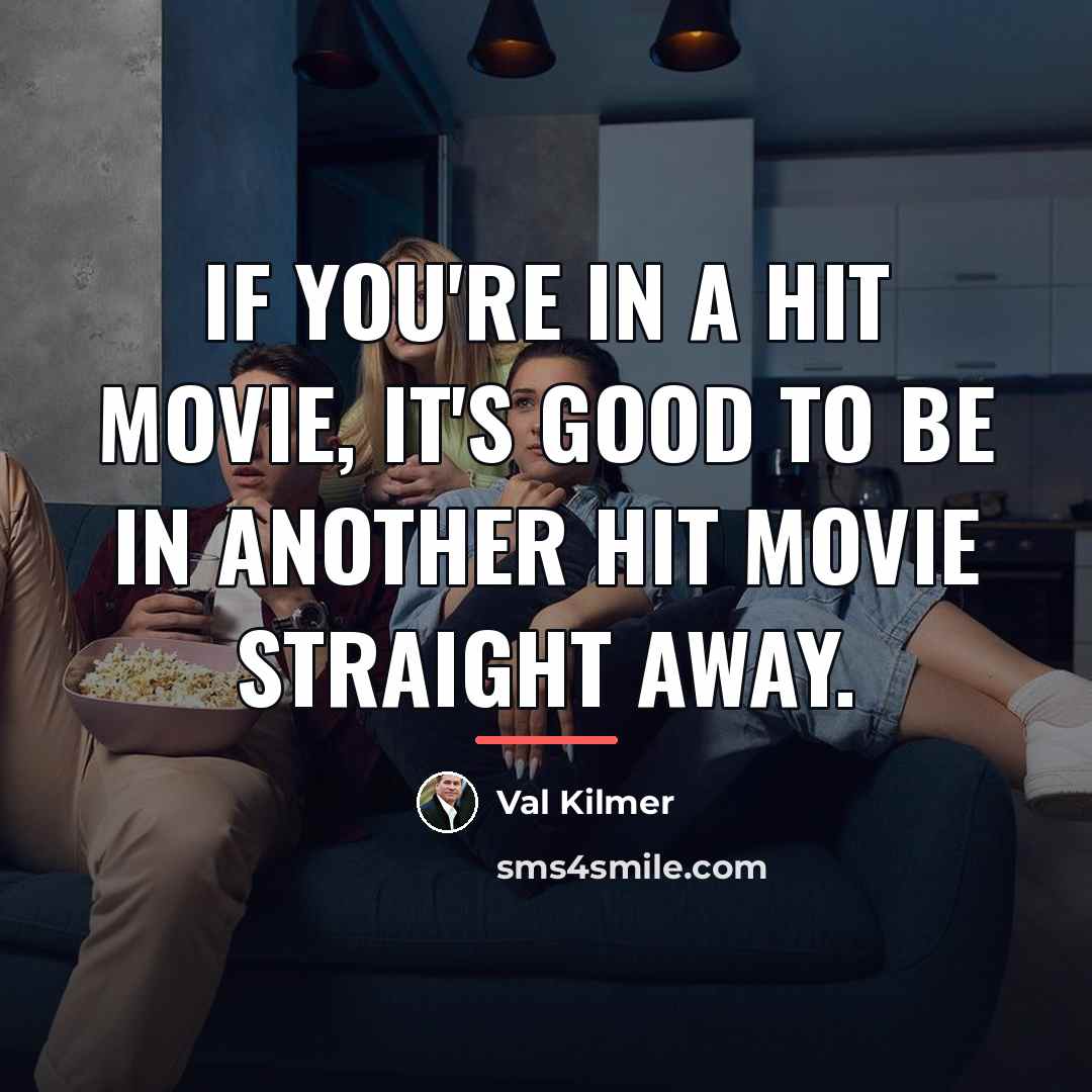 “If you're in a hit movie, it's good to be…” quote by Val Kilmer