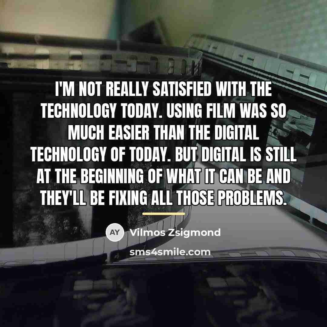 “I'm not really satisfied with the technology today. Using film…” quote by Vilmos Zsigmond
