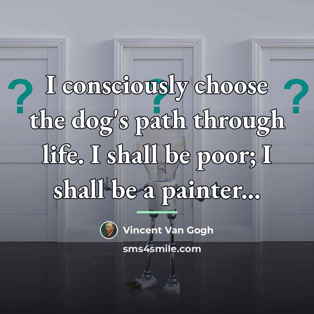 “I consciously choose the dog's path through life. I shall…” quote by Vincent Van Gogh
