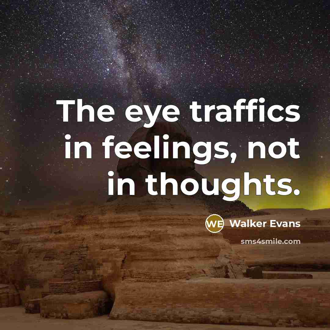 “The eye traffics in feelings, not in thoughts.…” quote by Walker Evans