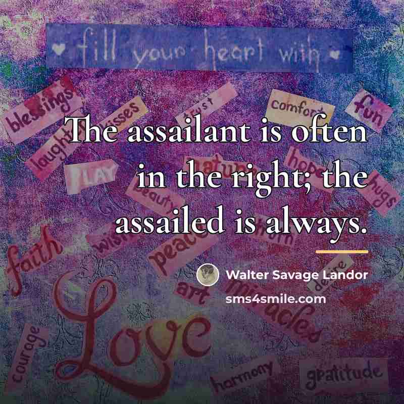 “The assailant is often in the right; the assailed is…” quote by Walter Savage Landor