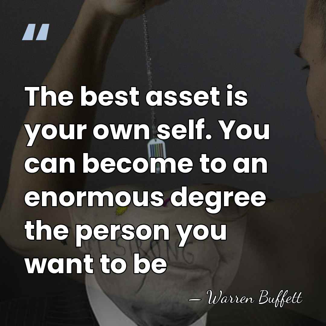 The best asset is your own self. You can become to an&hellip; - Warren Buffett