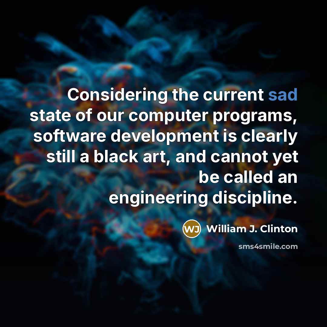 “Considering the current sad state of our computer programs, software…” quote by William J. Clinton