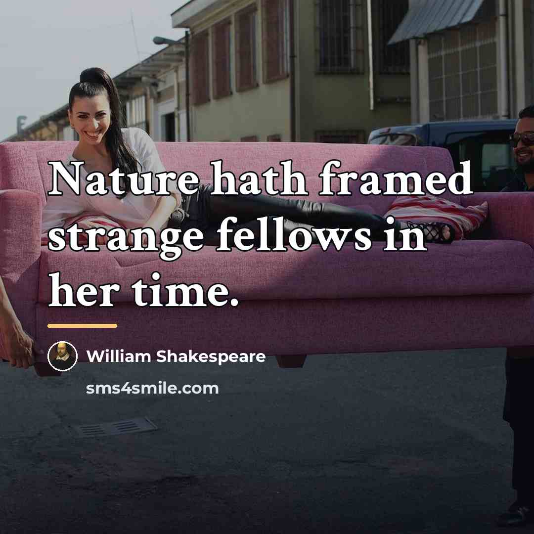 “Nature hath framed strange fellows in her time.…” quote by William Shakespeare