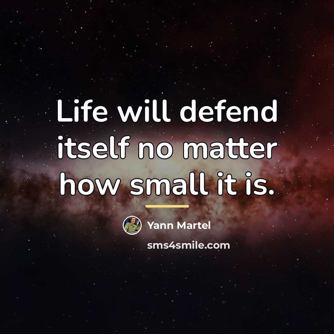 “Life will defend itself no matter how small it is.…” quote by Yann Martel