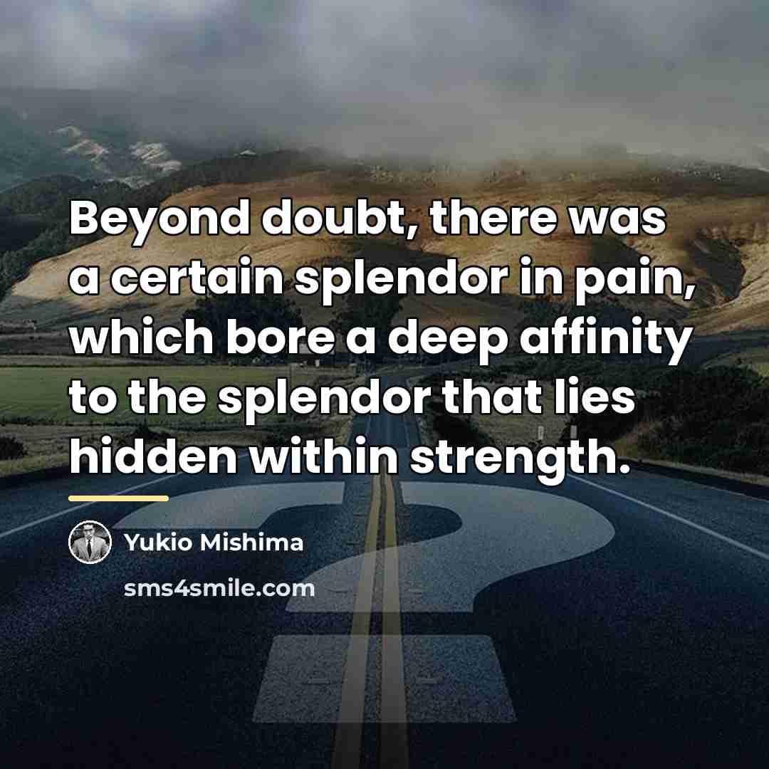 “Beyond doubt, there was a certain splendor in pain, which…” quote by Yukio Mishima
