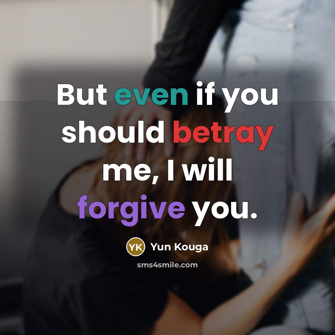 “But even if you should betray me, I will forgive…” quote by Yun Kouga
