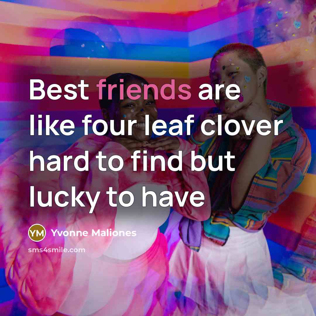 “Best friends are like four leaf clover hard to find…” quote by Yvonne Maliones