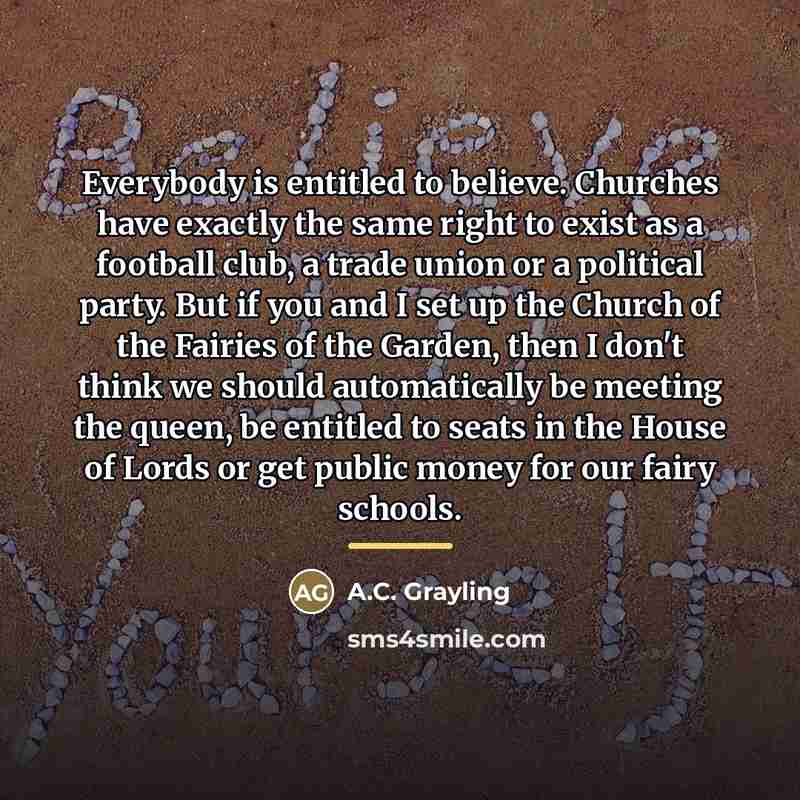 “Everybody is entitled to believe. Churches have exactly the same…” quote by A.C. Grayling