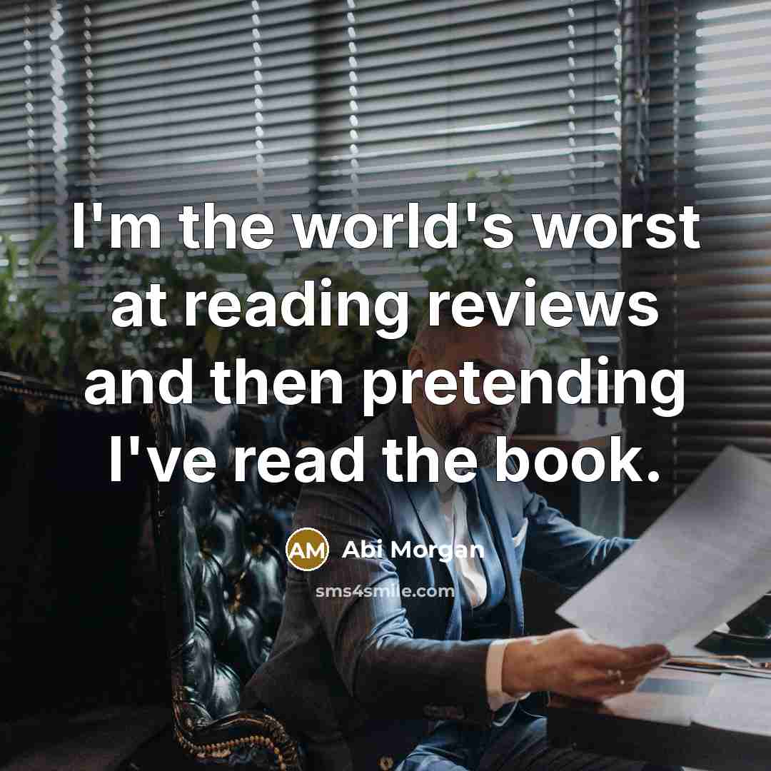 “I'm the world's worst at reading reviews and then pretending…” quote by Abi Morgan