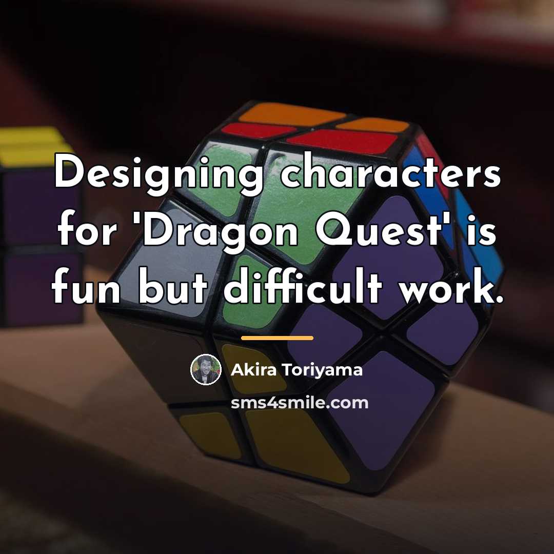 “Designing characters for 'Dragon Quest' is fun but difficult work.…” quote by Akira Toriyama