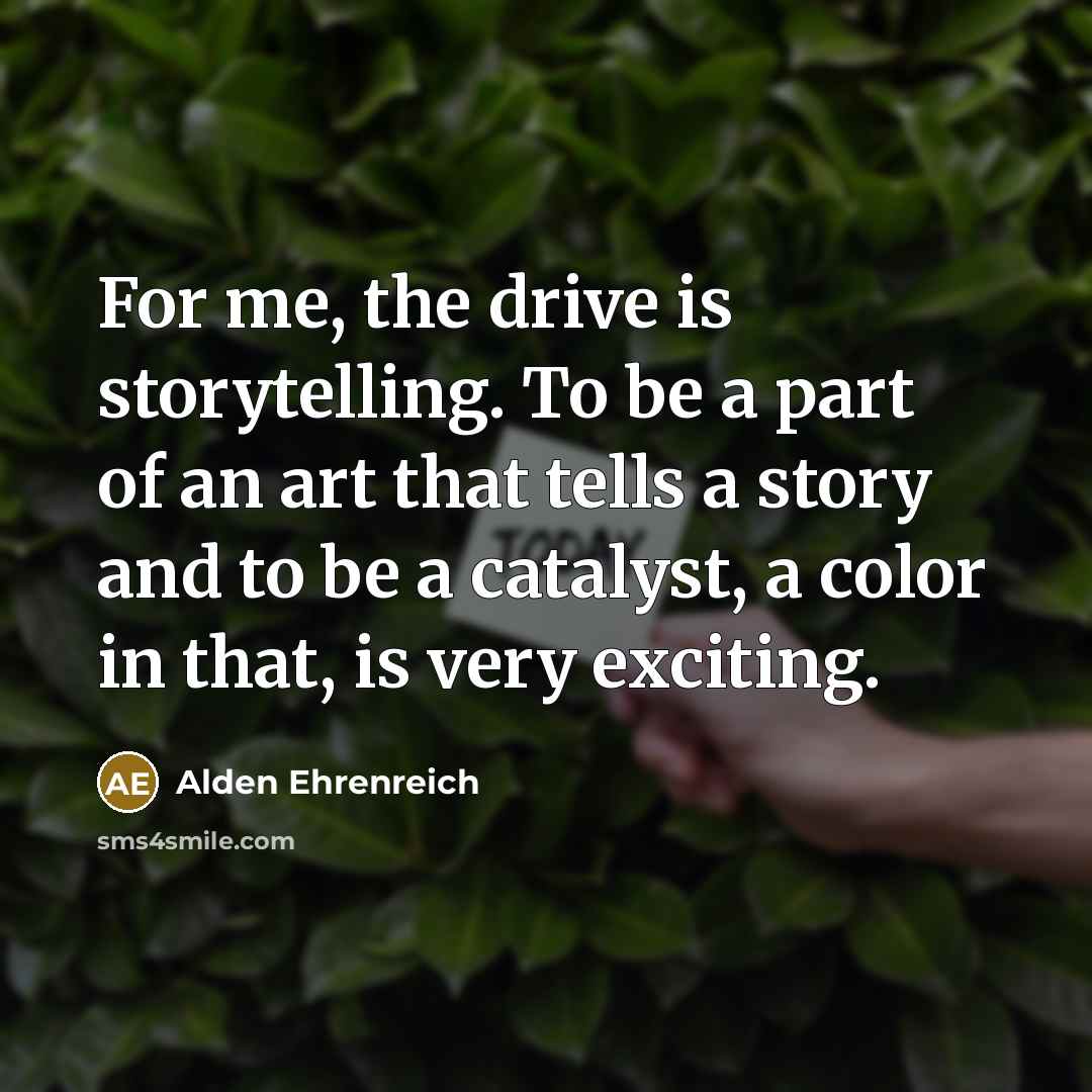 “For me, the drive is storytelling. To be a part…” quote by Alden Ehrenreich