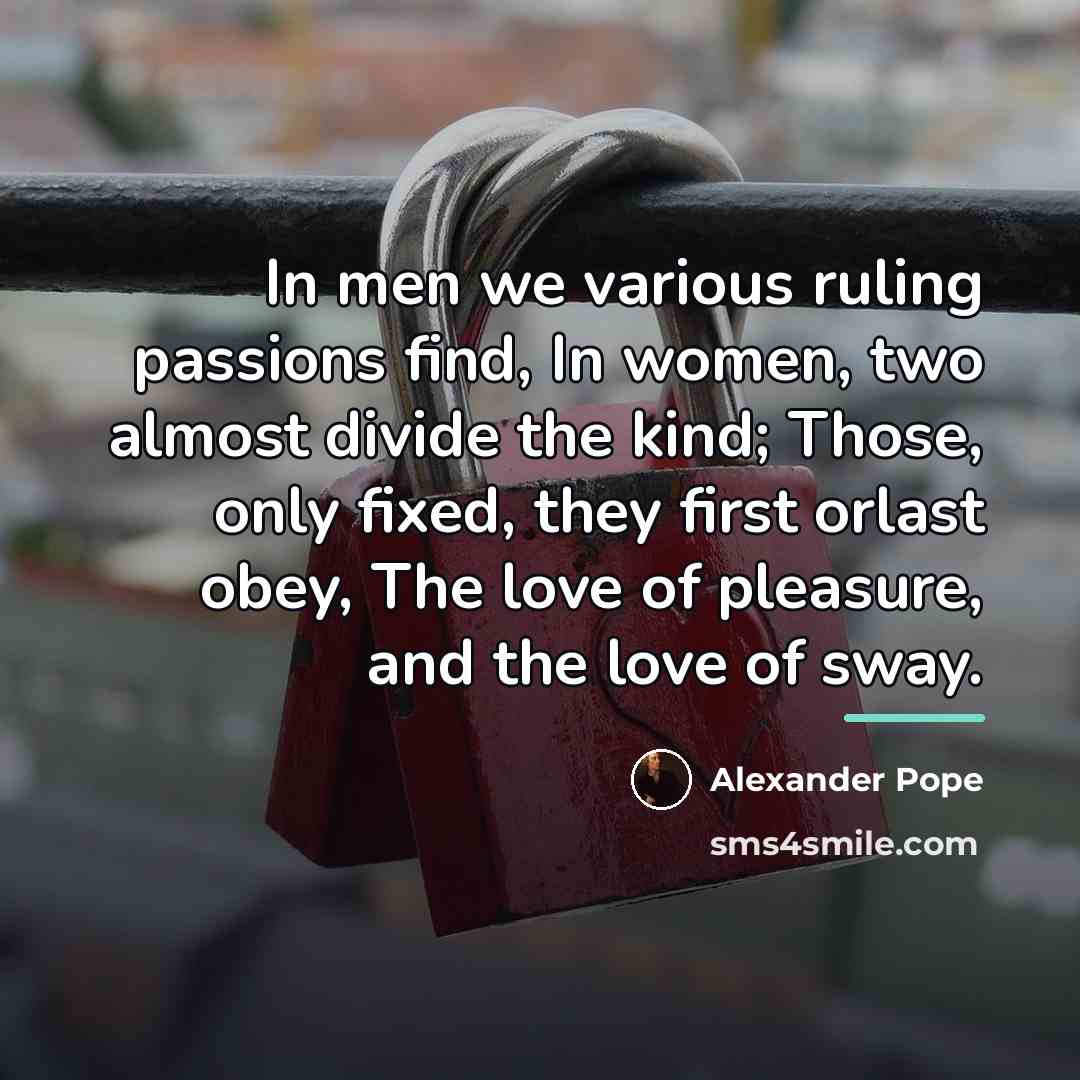 “In men we various ruling passions find, In women, two…” quote by Alexander Pope