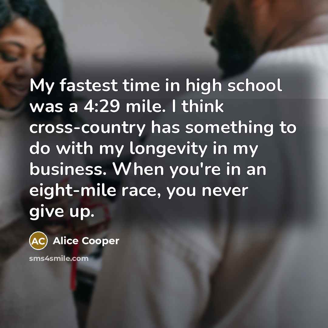“My fastest time in high school was a 4:29 mile.…” quote by Alice Cooper