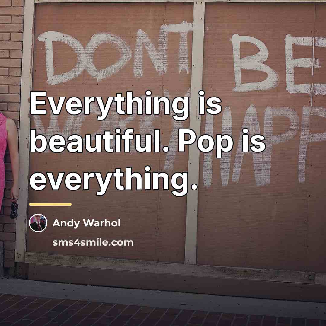 “Everything is beautiful. Pop is everything.…” quote by Andy Warhol