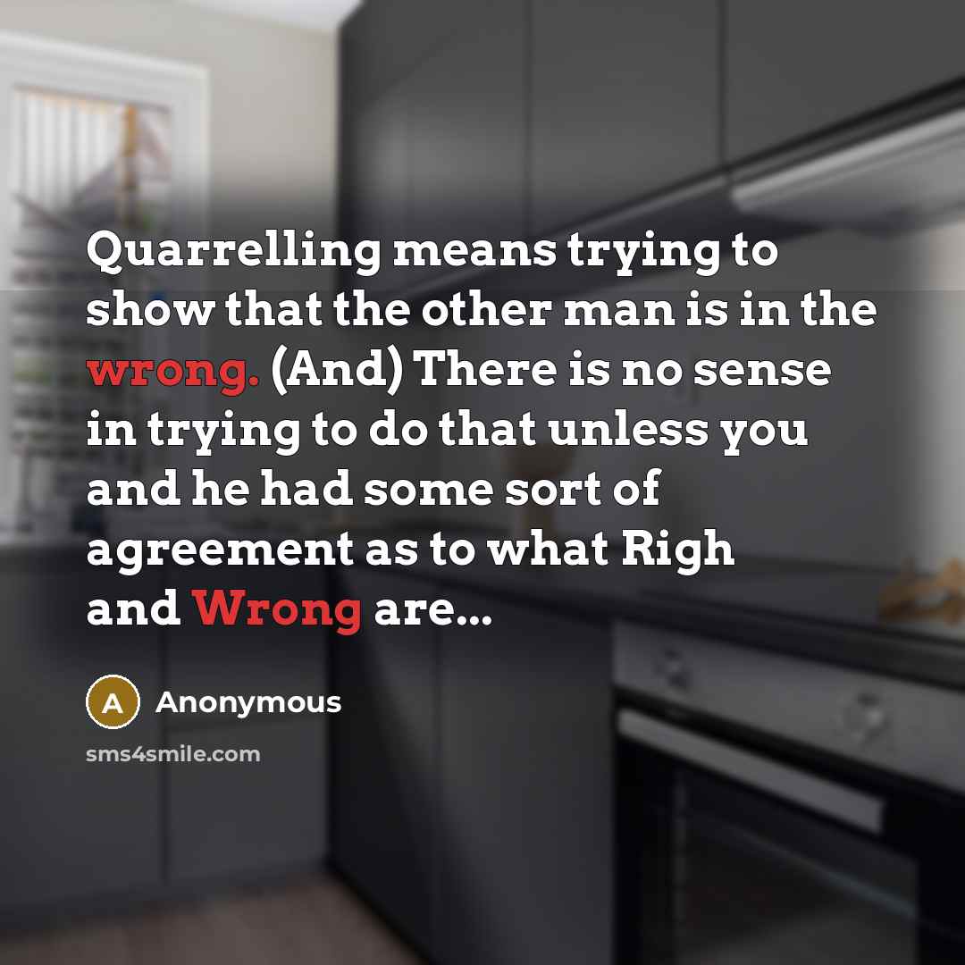“Quarrelling means trying to show that the other man is…” quote by Anonymous