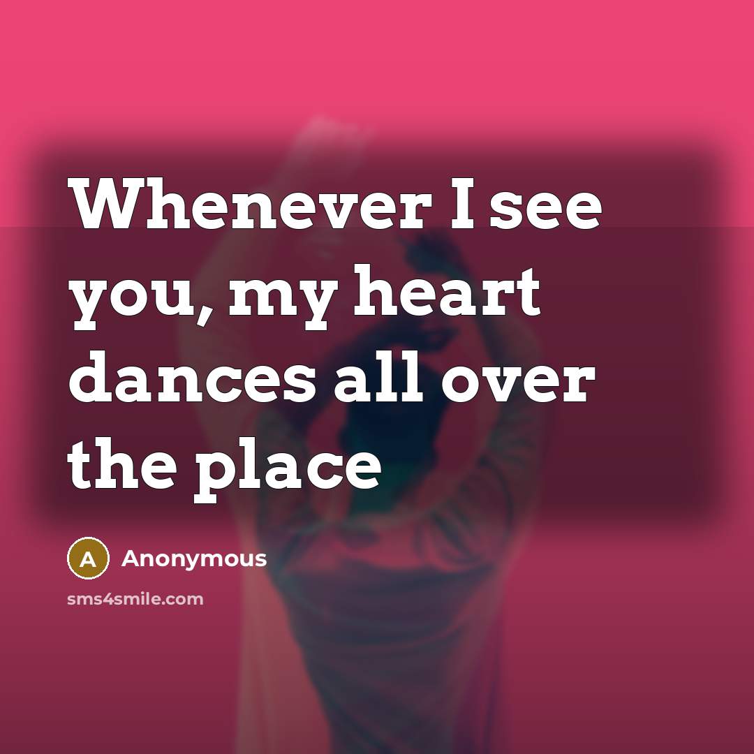 “Whenever I see you, my heart dances all over the…” quote by Anonymous